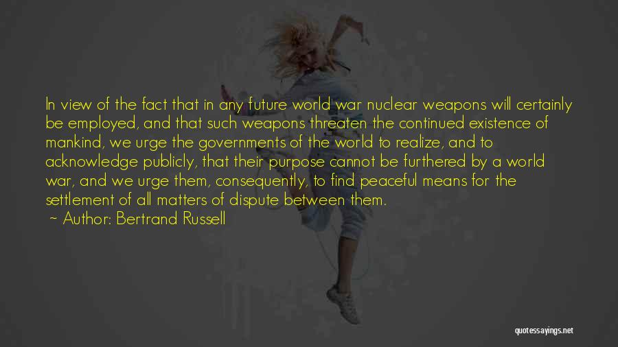 Bertrand Russell Quotes: In View Of The Fact That In Any Future World War Nuclear Weapons Will Certainly Be Employed, And That Such