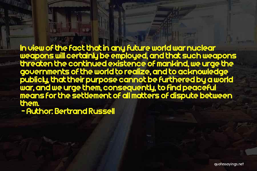 Bertrand Russell Quotes: In View Of The Fact That In Any Future World War Nuclear Weapons Will Certainly Be Employed, And That Such