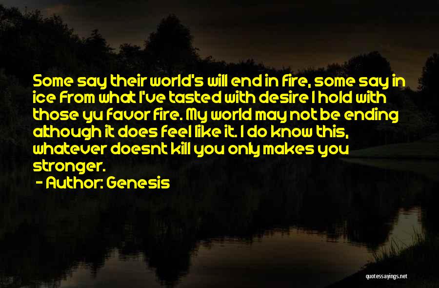 Genesis Quotes: Some Say Their World's Will End In Fire, Some Say In Ice From What I've Tasted With Desire I Hold