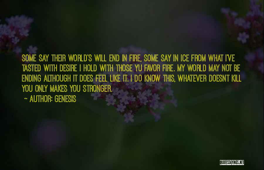 Genesis Quotes: Some Say Their World's Will End In Fire, Some Say In Ice From What I've Tasted With Desire I Hold
