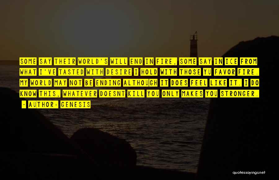 Genesis Quotes: Some Say Their World's Will End In Fire, Some Say In Ice From What I've Tasted With Desire I Hold