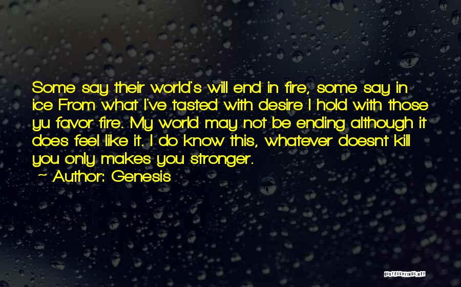 Genesis Quotes: Some Say Their World's Will End In Fire, Some Say In Ice From What I've Tasted With Desire I Hold