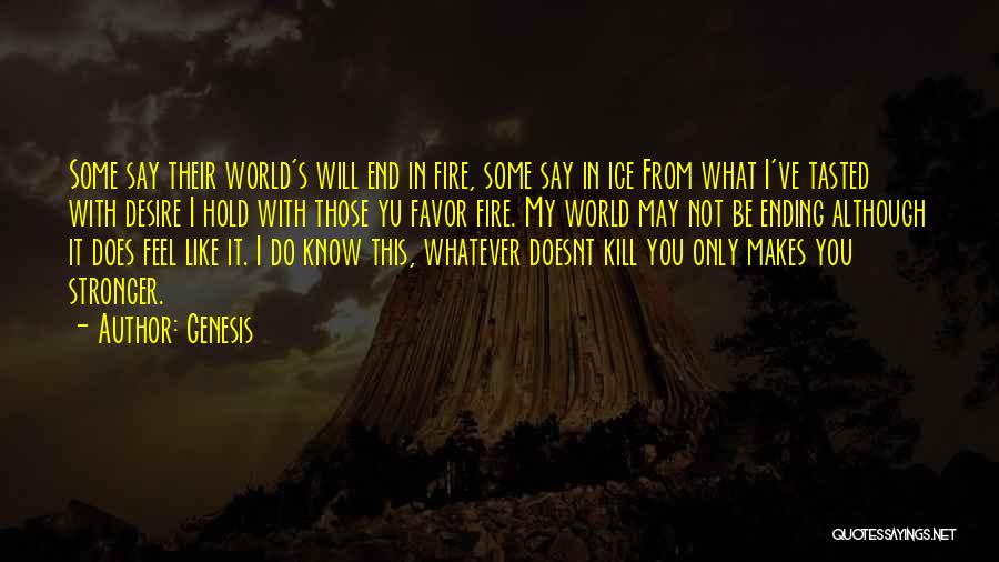 Genesis Quotes: Some Say Their World's Will End In Fire, Some Say In Ice From What I've Tasted With Desire I Hold