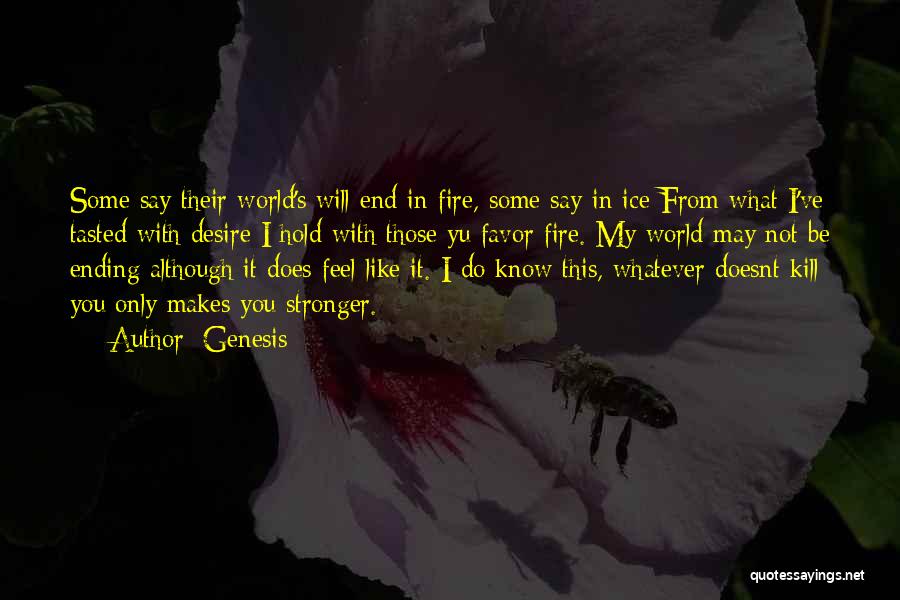 Genesis Quotes: Some Say Their World's Will End In Fire, Some Say In Ice From What I've Tasted With Desire I Hold