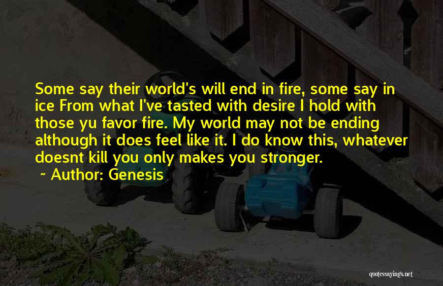 Genesis Quotes: Some Say Their World's Will End In Fire, Some Say In Ice From What I've Tasted With Desire I Hold