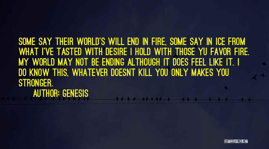 Genesis Quotes: Some Say Their World's Will End In Fire, Some Say In Ice From What I've Tasted With Desire I Hold