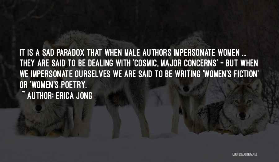 Erica Jong Quotes: It Is A Sad Paradox That When Male Authors Impersonate Women ... They Are Said To Be Dealing With 'cosmic,
