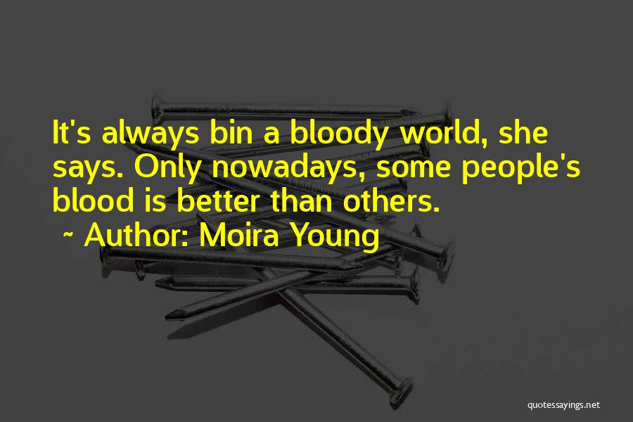 Moira Young Quotes: It's Always Bin A Bloody World, She Says. Only Nowadays, Some People's Blood Is Better Than Others.