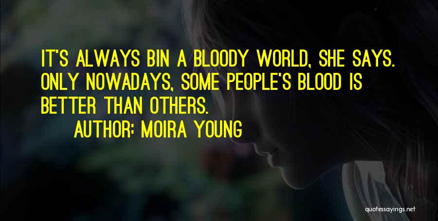 Moira Young Quotes: It's Always Bin A Bloody World, She Says. Only Nowadays, Some People's Blood Is Better Than Others.