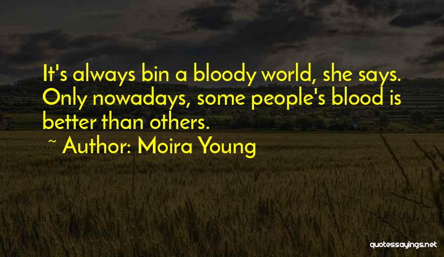 Moira Young Quotes: It's Always Bin A Bloody World, She Says. Only Nowadays, Some People's Blood Is Better Than Others.