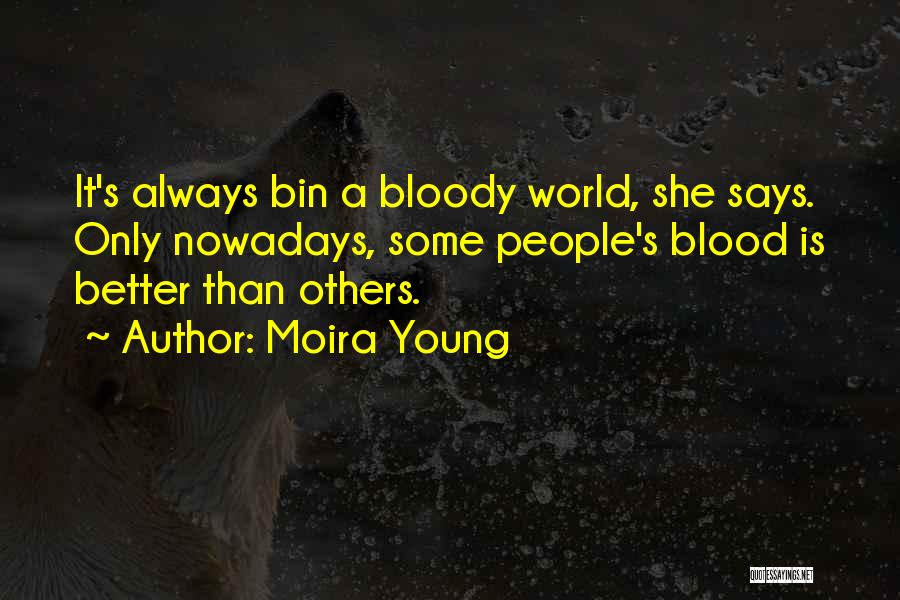 Moira Young Quotes: It's Always Bin A Bloody World, She Says. Only Nowadays, Some People's Blood Is Better Than Others.