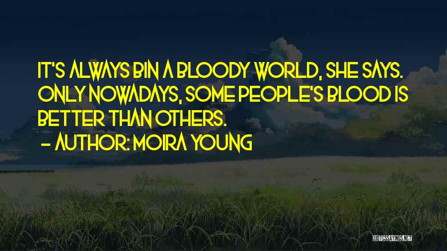 Moira Young Quotes: It's Always Bin A Bloody World, She Says. Only Nowadays, Some People's Blood Is Better Than Others.