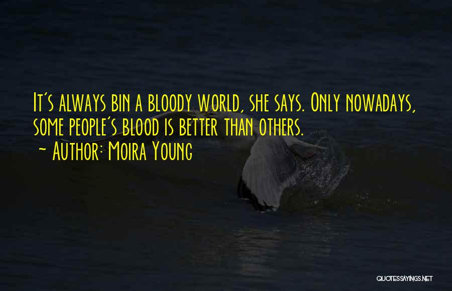 Moira Young Quotes: It's Always Bin A Bloody World, She Says. Only Nowadays, Some People's Blood Is Better Than Others.