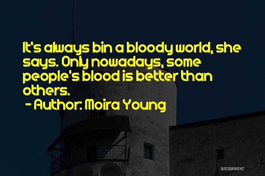Moira Young Quotes: It's Always Bin A Bloody World, She Says. Only Nowadays, Some People's Blood Is Better Than Others.