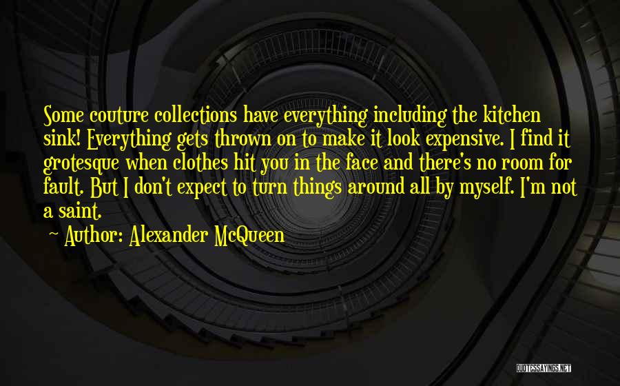 Alexander McQueen Quotes: Some Couture Collections Have Everything Including The Kitchen Sink! Everything Gets Thrown On To Make It Look Expensive. I Find