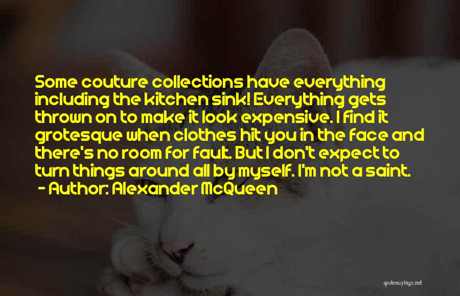 Alexander McQueen Quotes: Some Couture Collections Have Everything Including The Kitchen Sink! Everything Gets Thrown On To Make It Look Expensive. I Find