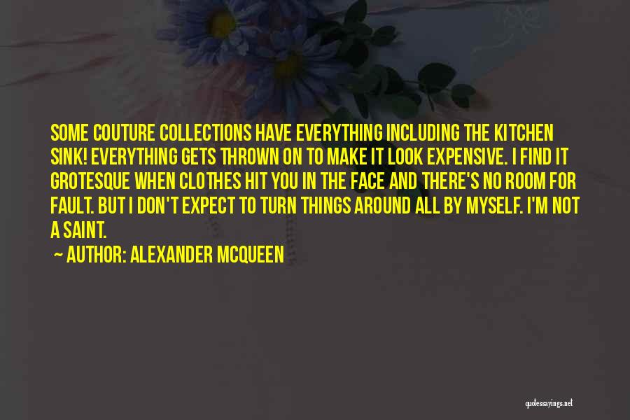 Alexander McQueen Quotes: Some Couture Collections Have Everything Including The Kitchen Sink! Everything Gets Thrown On To Make It Look Expensive. I Find