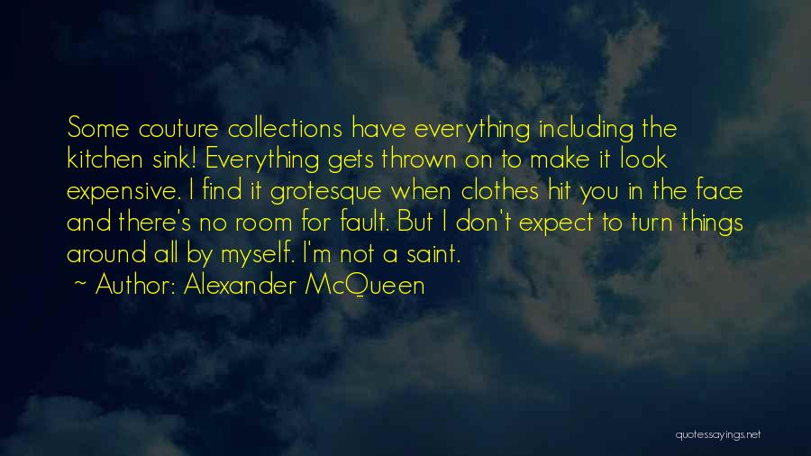 Alexander McQueen Quotes: Some Couture Collections Have Everything Including The Kitchen Sink! Everything Gets Thrown On To Make It Look Expensive. I Find