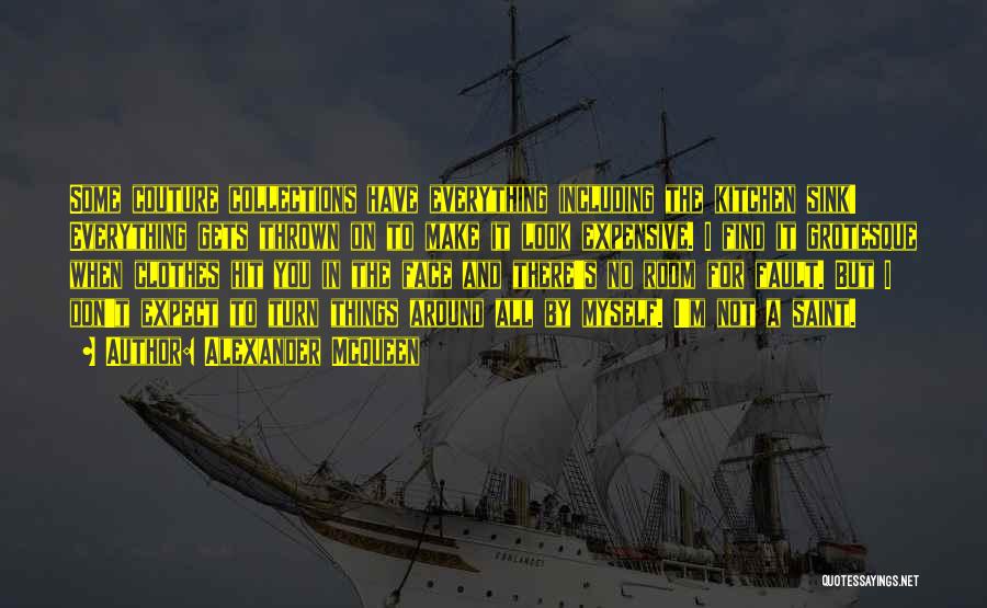 Alexander McQueen Quotes: Some Couture Collections Have Everything Including The Kitchen Sink! Everything Gets Thrown On To Make It Look Expensive. I Find