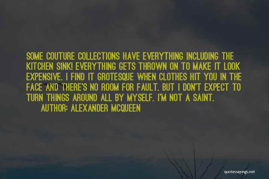 Alexander McQueen Quotes: Some Couture Collections Have Everything Including The Kitchen Sink! Everything Gets Thrown On To Make It Look Expensive. I Find