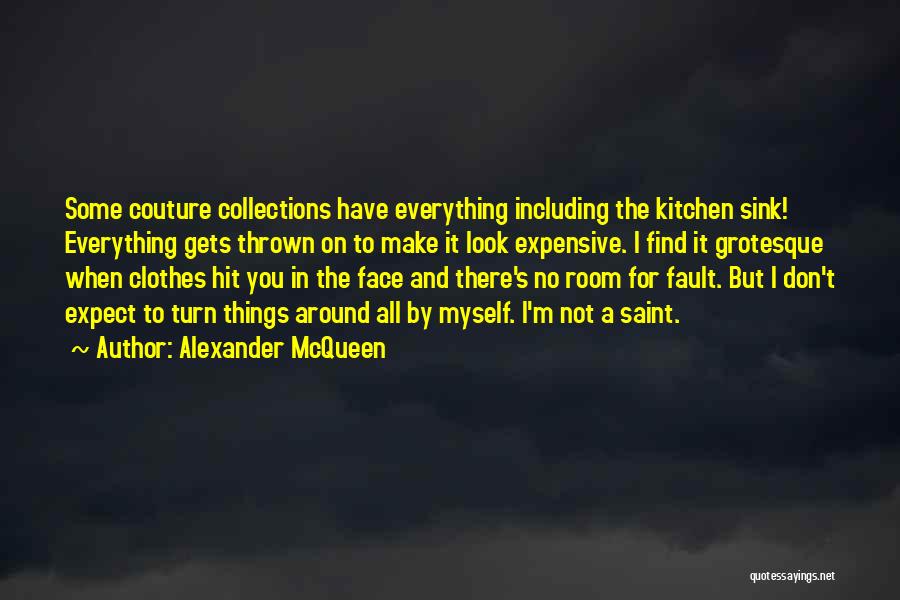 Alexander McQueen Quotes: Some Couture Collections Have Everything Including The Kitchen Sink! Everything Gets Thrown On To Make It Look Expensive. I Find