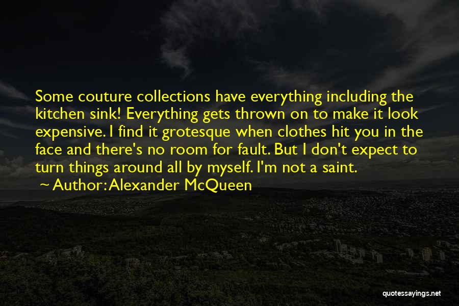 Alexander McQueen Quotes: Some Couture Collections Have Everything Including The Kitchen Sink! Everything Gets Thrown On To Make It Look Expensive. I Find