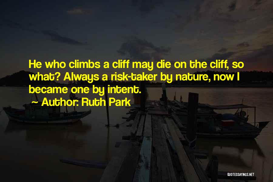 Ruth Park Quotes: He Who Climbs A Cliff May Die On The Cliff, So What? Always A Risk-taker By Nature, Now I Became