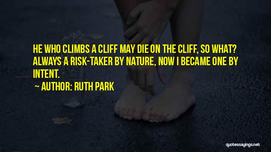 Ruth Park Quotes: He Who Climbs A Cliff May Die On The Cliff, So What? Always A Risk-taker By Nature, Now I Became