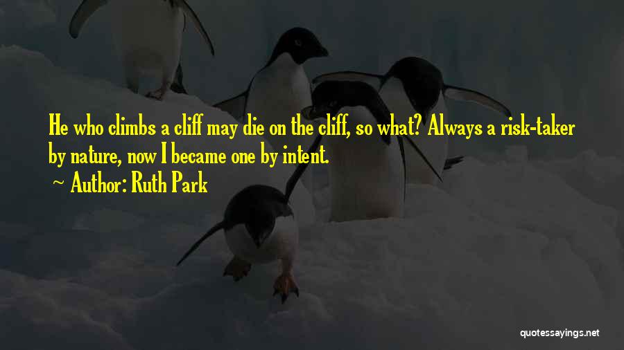 Ruth Park Quotes: He Who Climbs A Cliff May Die On The Cliff, So What? Always A Risk-taker By Nature, Now I Became