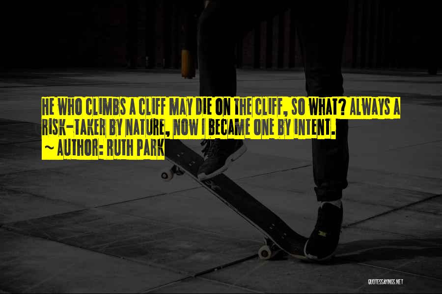 Ruth Park Quotes: He Who Climbs A Cliff May Die On The Cliff, So What? Always A Risk-taker By Nature, Now I Became
