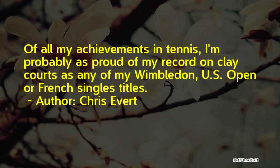 Chris Evert Quotes: Of All My Achievements In Tennis, I'm Probably As Proud Of My Record On Clay Courts As Any Of My