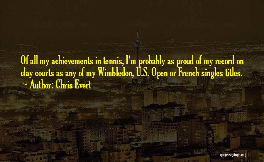 Chris Evert Quotes: Of All My Achievements In Tennis, I'm Probably As Proud Of My Record On Clay Courts As Any Of My