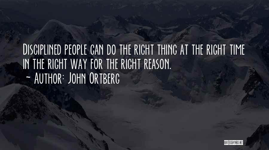 John Ortberg Quotes: Disciplined People Can Do The Right Thing At The Right Time In The Right Way For The Right Reason.