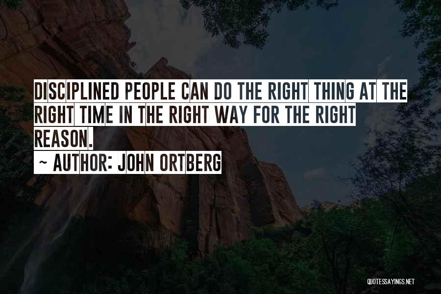 John Ortberg Quotes: Disciplined People Can Do The Right Thing At The Right Time In The Right Way For The Right Reason.