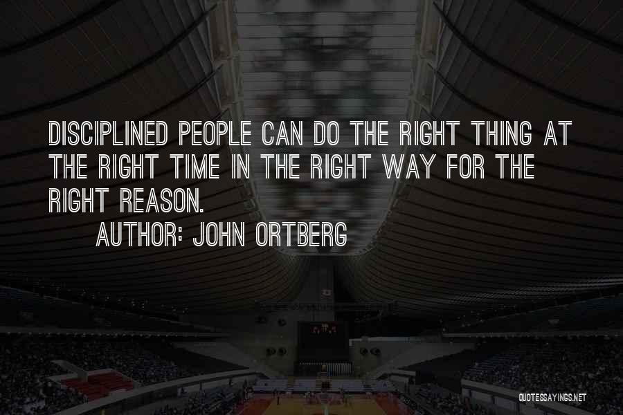 John Ortberg Quotes: Disciplined People Can Do The Right Thing At The Right Time In The Right Way For The Right Reason.