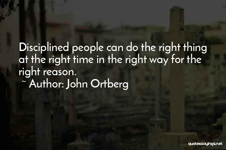 John Ortberg Quotes: Disciplined People Can Do The Right Thing At The Right Time In The Right Way For The Right Reason.