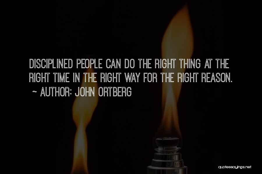 John Ortberg Quotes: Disciplined People Can Do The Right Thing At The Right Time In The Right Way For The Right Reason.