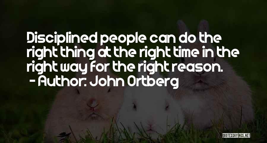 John Ortberg Quotes: Disciplined People Can Do The Right Thing At The Right Time In The Right Way For The Right Reason.