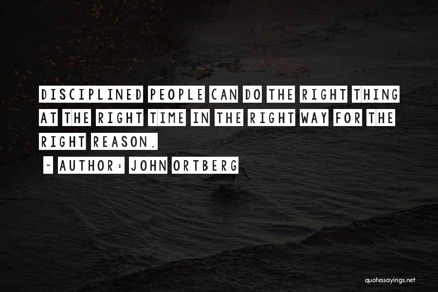 John Ortberg Quotes: Disciplined People Can Do The Right Thing At The Right Time In The Right Way For The Right Reason.