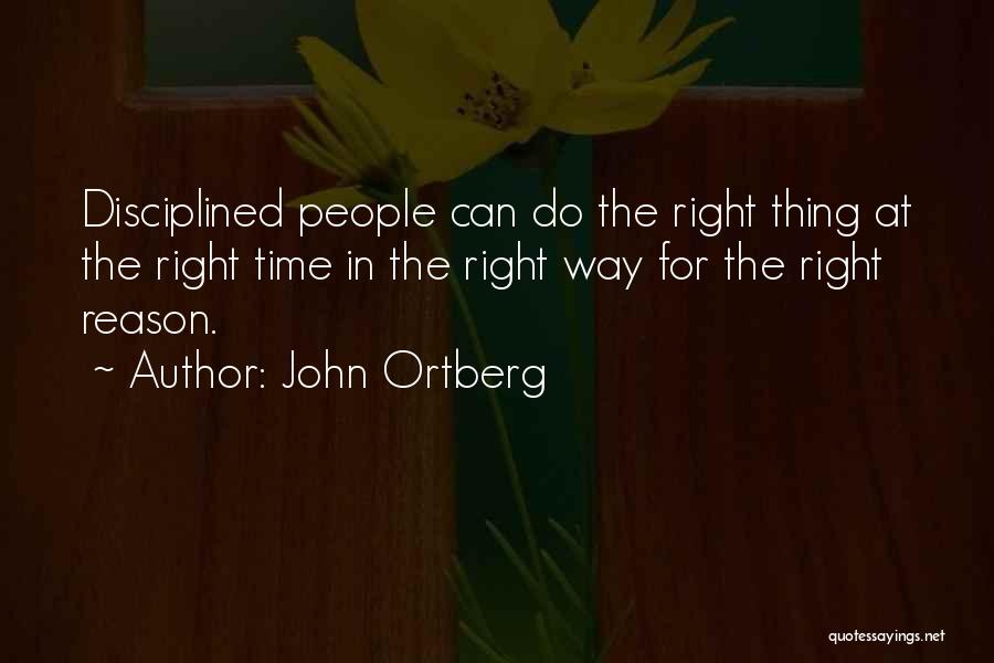 John Ortberg Quotes: Disciplined People Can Do The Right Thing At The Right Time In The Right Way For The Right Reason.