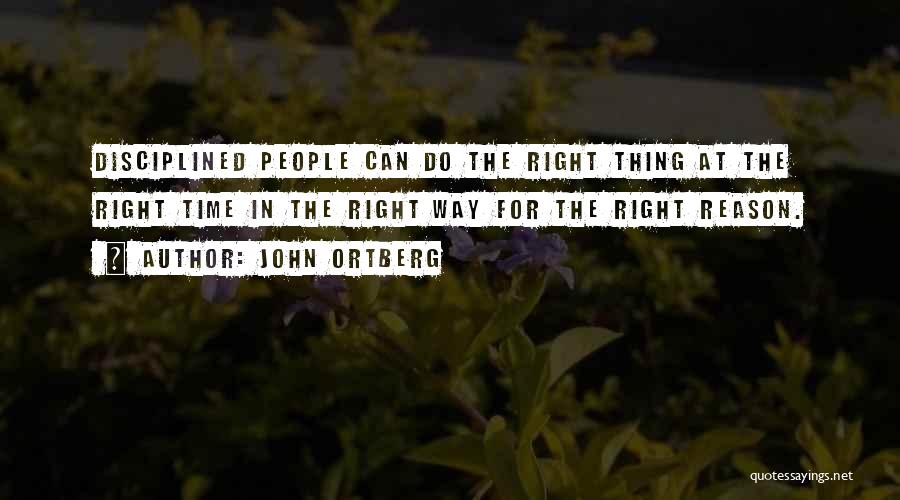 John Ortberg Quotes: Disciplined People Can Do The Right Thing At The Right Time In The Right Way For The Right Reason.