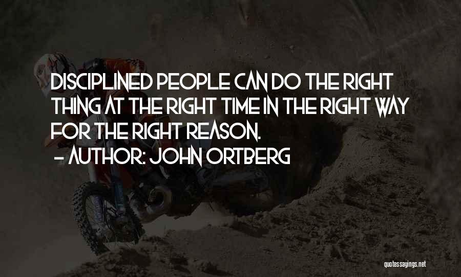 John Ortberg Quotes: Disciplined People Can Do The Right Thing At The Right Time In The Right Way For The Right Reason.