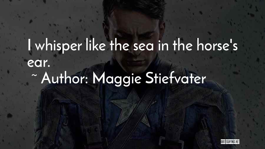 Maggie Stiefvater Quotes: I Whisper Like The Sea In The Horse's Ear.