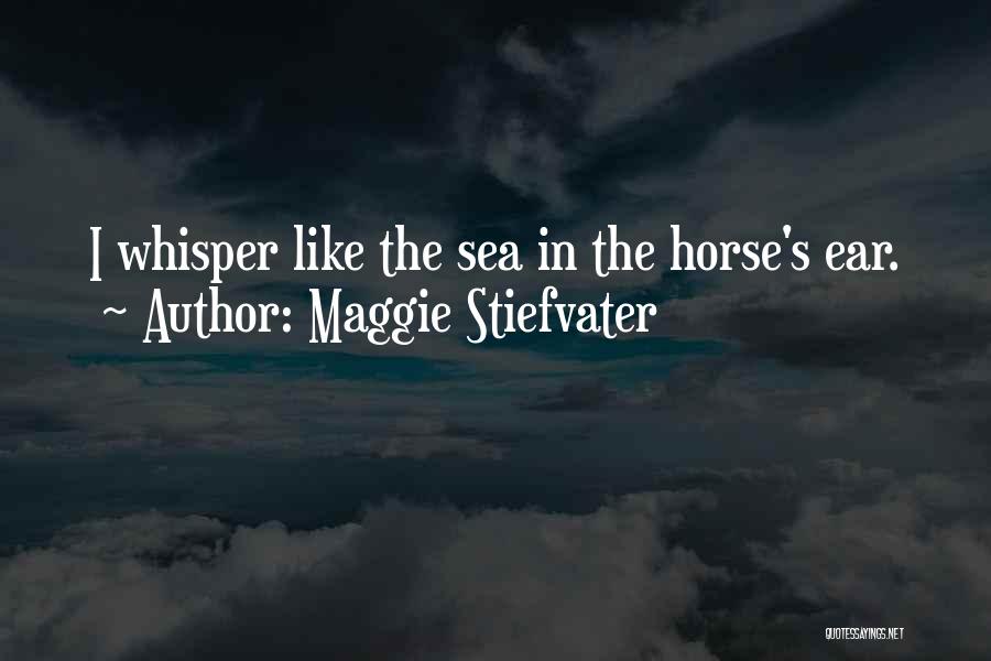 Maggie Stiefvater Quotes: I Whisper Like The Sea In The Horse's Ear.