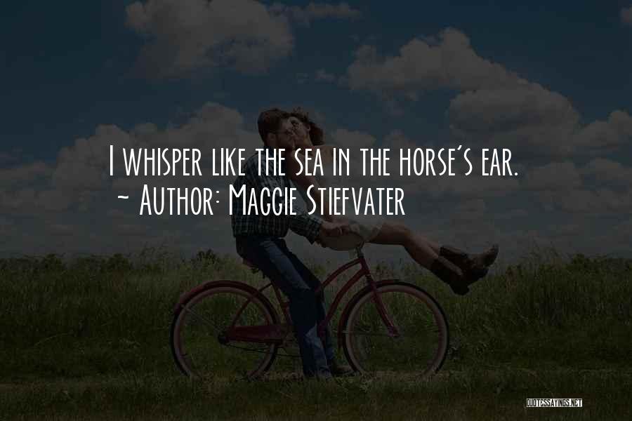 Maggie Stiefvater Quotes: I Whisper Like The Sea In The Horse's Ear.