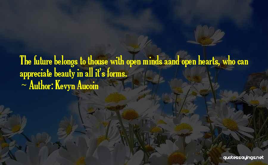Kevyn Aucoin Quotes: The Future Belongs To Thouse With Open Minds Aand Open Hearts, Who Can Appreciate Beauty In All It's Forms.