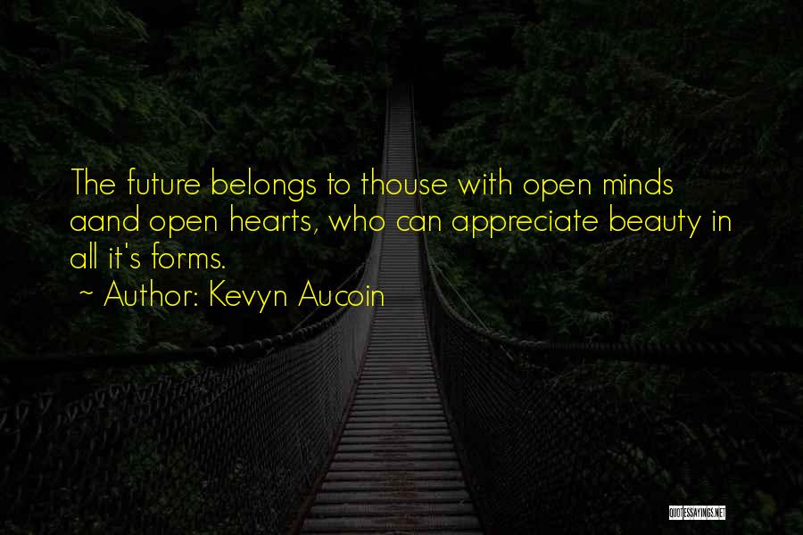 Kevyn Aucoin Quotes: The Future Belongs To Thouse With Open Minds Aand Open Hearts, Who Can Appreciate Beauty In All It's Forms.