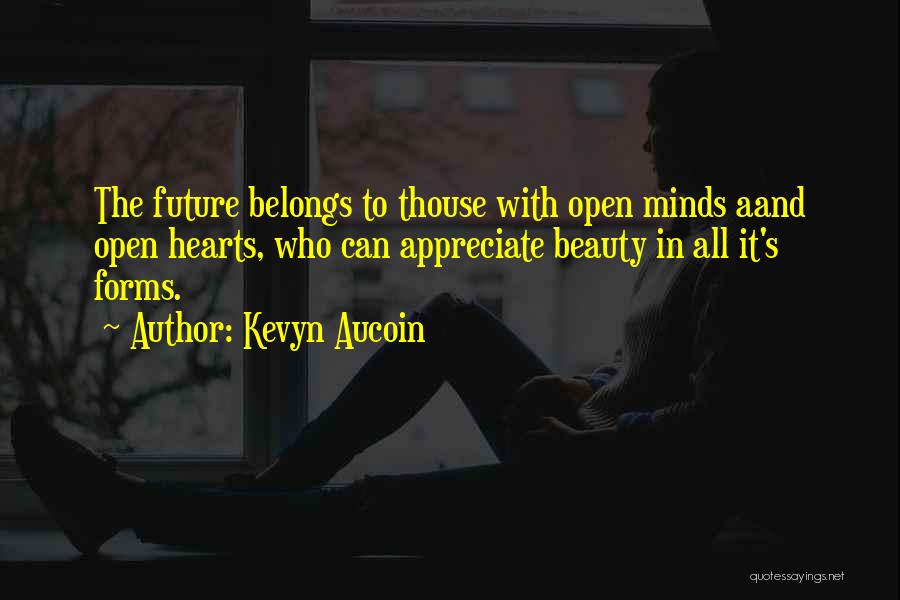 Kevyn Aucoin Quotes: The Future Belongs To Thouse With Open Minds Aand Open Hearts, Who Can Appreciate Beauty In All It's Forms.