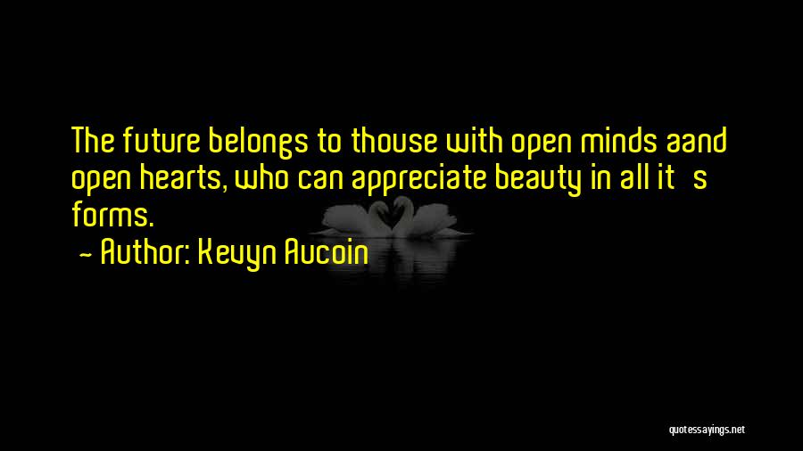 Kevyn Aucoin Quotes: The Future Belongs To Thouse With Open Minds Aand Open Hearts, Who Can Appreciate Beauty In All It's Forms.