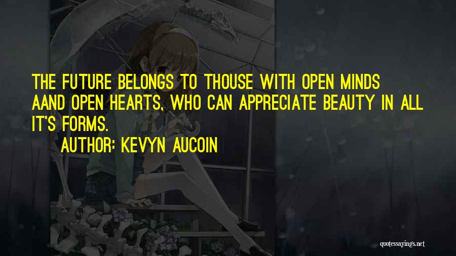 Kevyn Aucoin Quotes: The Future Belongs To Thouse With Open Minds Aand Open Hearts, Who Can Appreciate Beauty In All It's Forms.